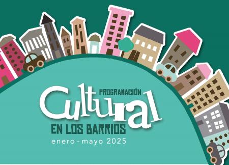 PROGRAMACIÓN CULTURALEN EN LOS BARRIOS PARA LOS MESES DE ENERO-MAYO 2025